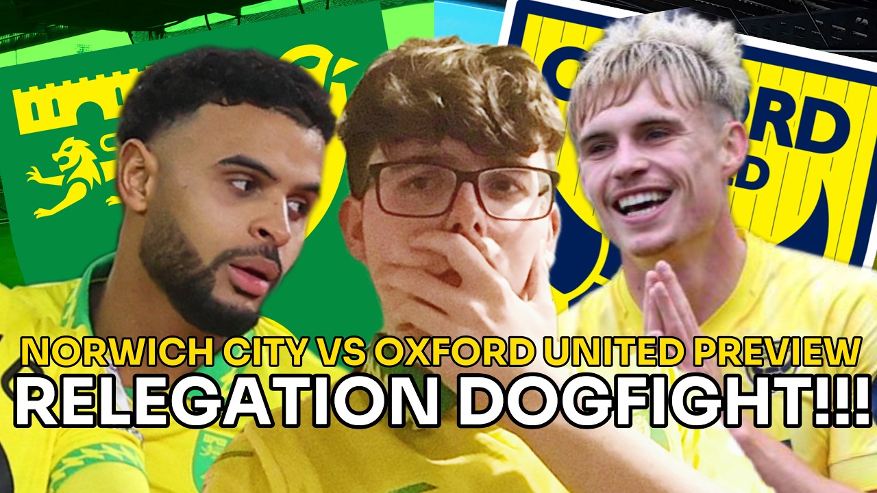 🚨A RELEGATION DOGFIGHT FOR THE CANARIES!!!🚨 | NORWICH CITY VS OXFORD UNITED PREVIEW
