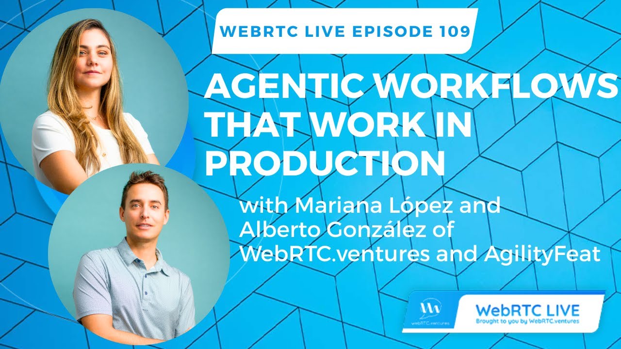 WebRTC Live #109: Agentic Workflows That Work in Production