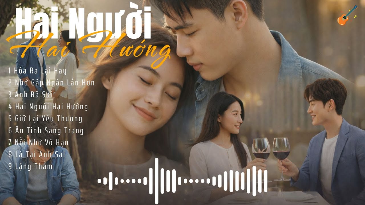 Hai Người Hai Hướng – Tuyển Tập Nhạc Buồn Ballad Hay Nhất 2026