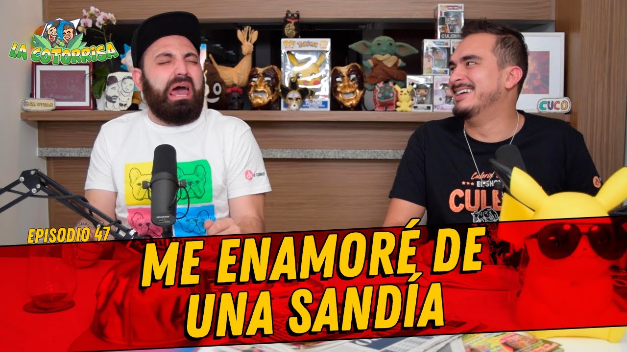 La Cotorrisa - Episodio 47 - Me enamoré de una sandía