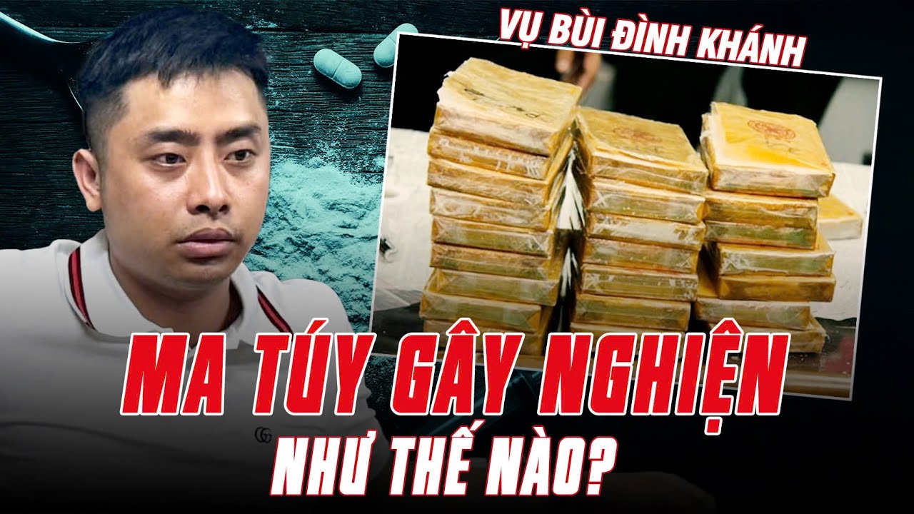 #986 Vụ Bùi Đình Khánh: M.A T.Ú.Y Tàn Phá Cơ Thể Khủng Khiếp Như Thế Nào?