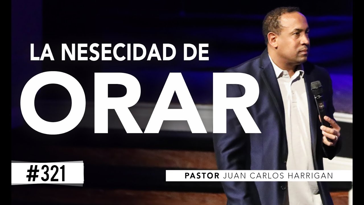 La Necesidad de Orar - Pastor Juan Carlos Harrigan