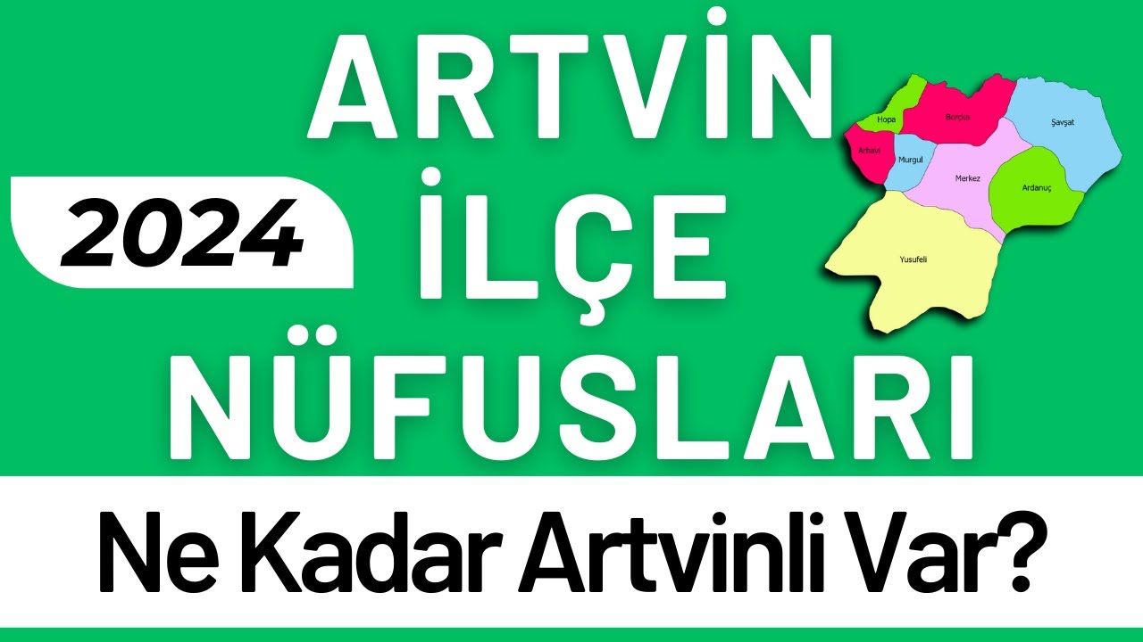 ARTVİN NÜFUSU 2024 - Sıralı Artvin İlçe Nüfusları - Artvinliler En Çok Nerede Yaşıyor?
