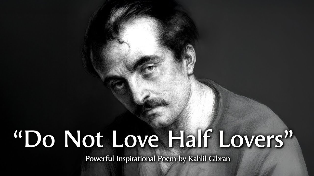 Do Not Love Half Lovers &ndash; Khalil Gibran (Powerful Poetry)