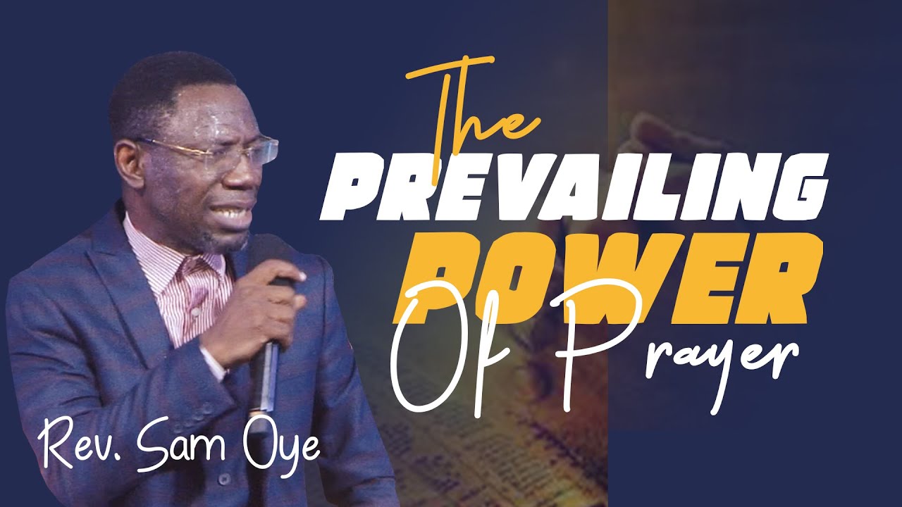 THE PREVAILING POWER OF PRAYER - REV. SAM OYE
