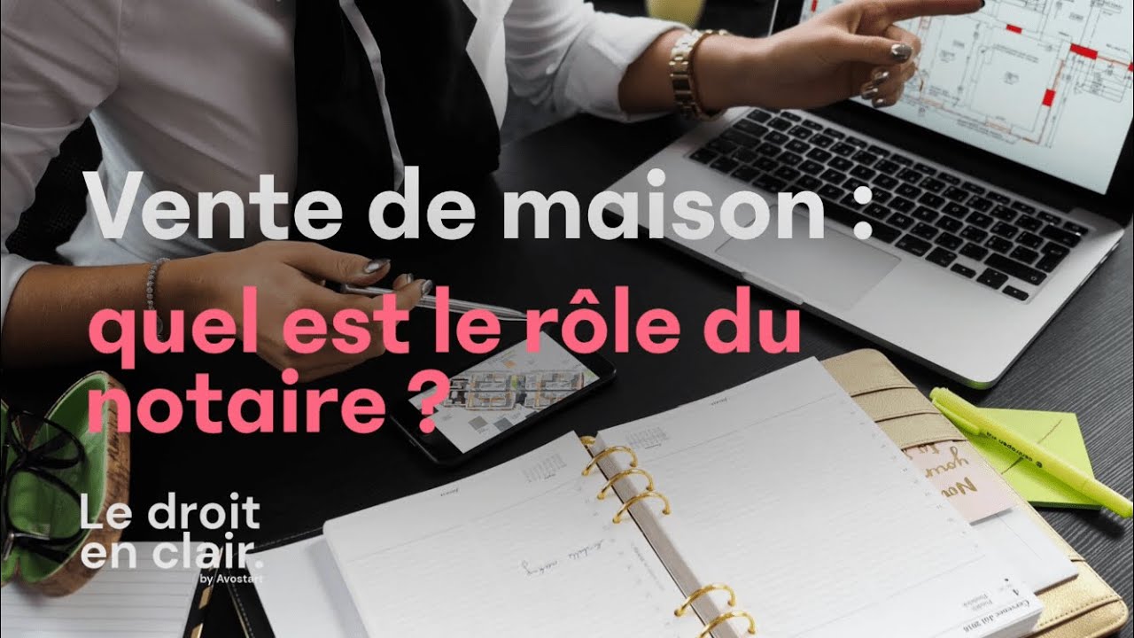 Vente de maison : quel est le r&ocirc;le du notaire ? - Le droit en clair par Avostart