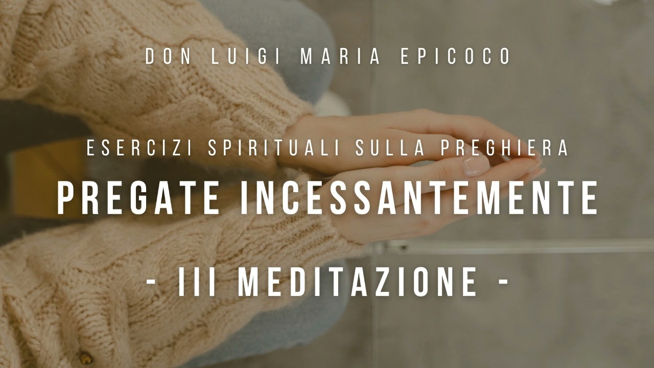 Don Luigi Maria Epicoco - Corso di Esercizi Spirituali - Pregate incessantemente - III meditazione