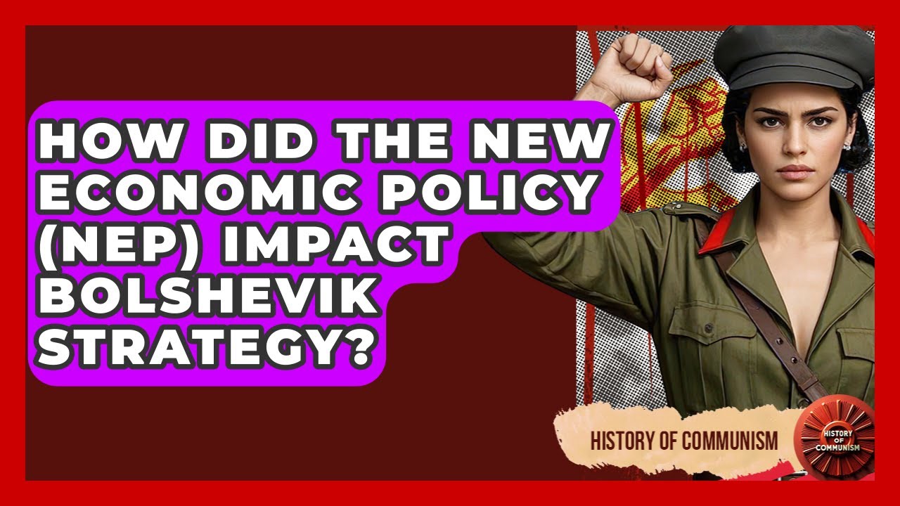 How Did The New Economic Policy (NEP) Impact Bolshevik Strategy? - History of Communism