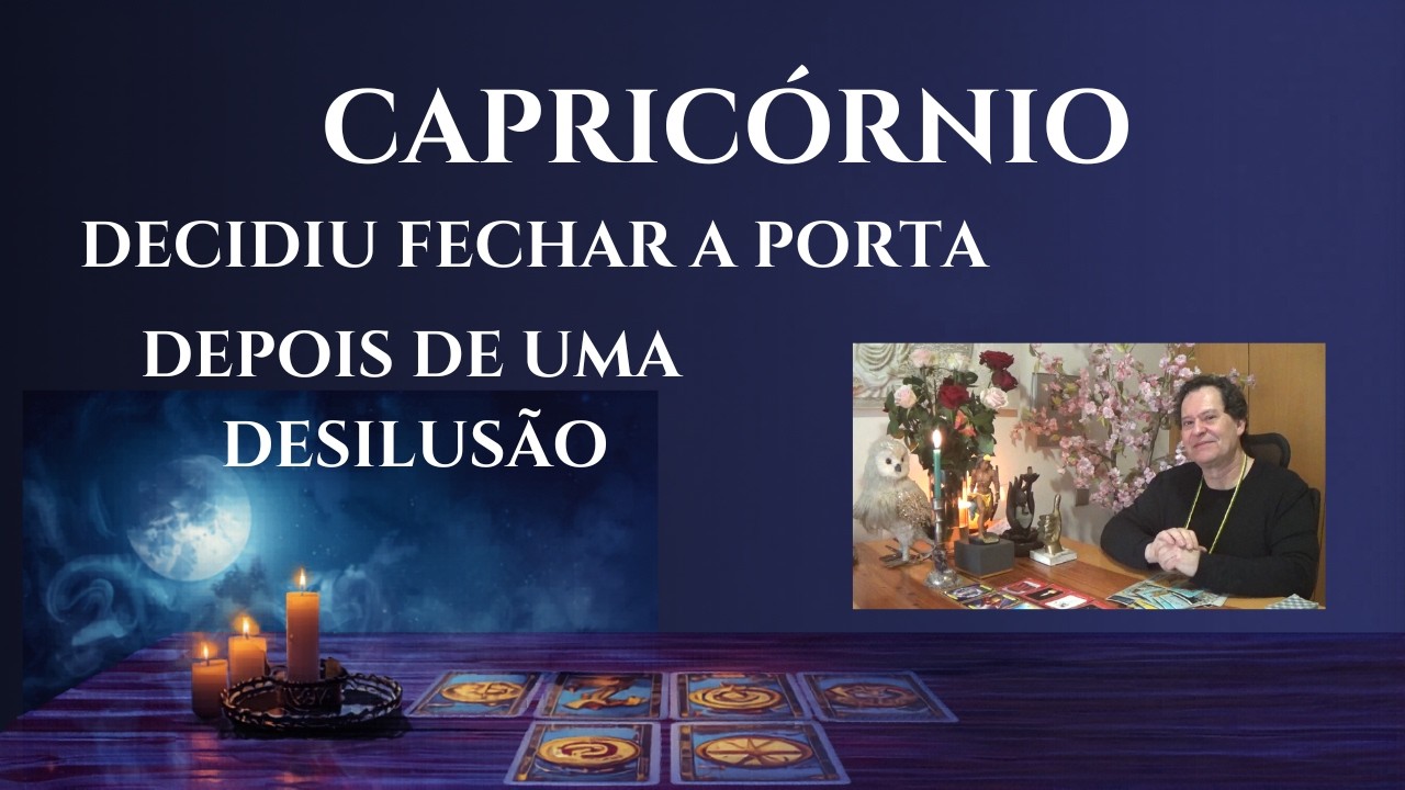 CAPRICÓRNIO♑ DECIDIU FECHAR A PORTA NO FIM DE UMA DESILUSÃO