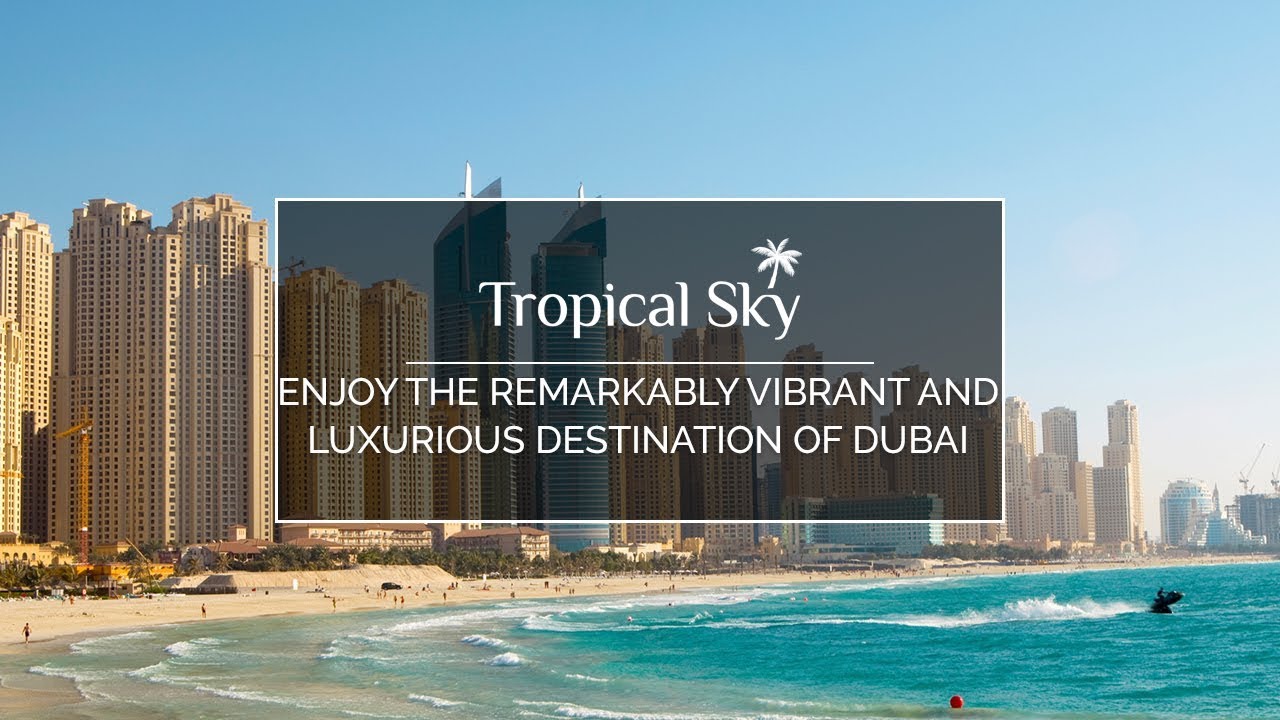 Enjoy the remarkably vibrant and luxurious destination of Dubai with Tropical Sky