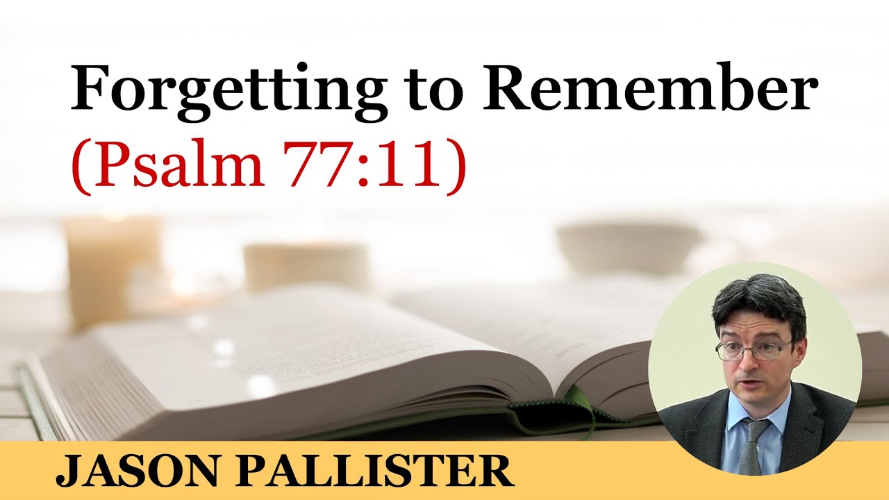 Forgetting to Remember (Psalm 77:11)