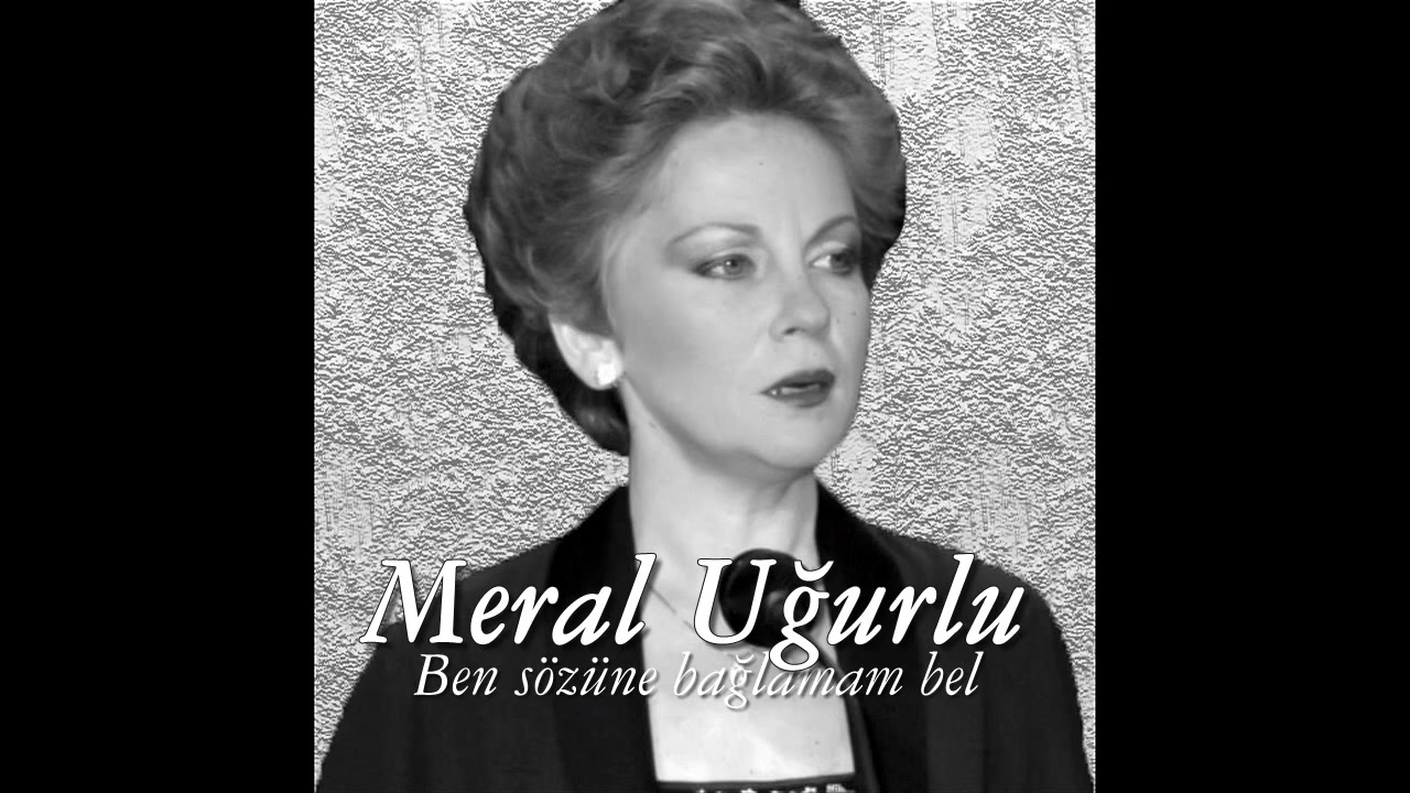 Meral Uğurlu ~ Ben sözüne bağlamam bel