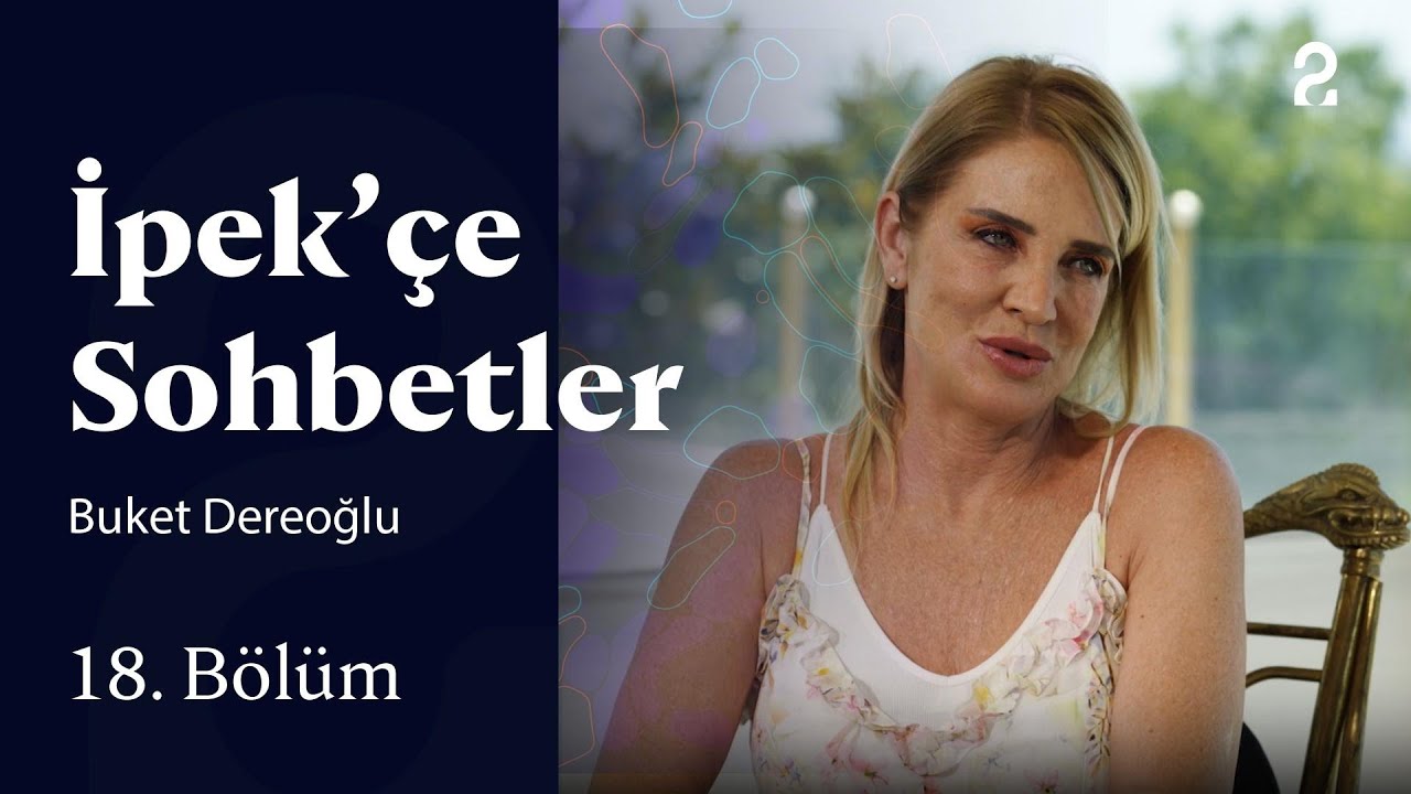 İpek&rsquo;&ccedil;e Sohbetler | Buket Dereoğlu | 18. B&ouml;l&uuml;m