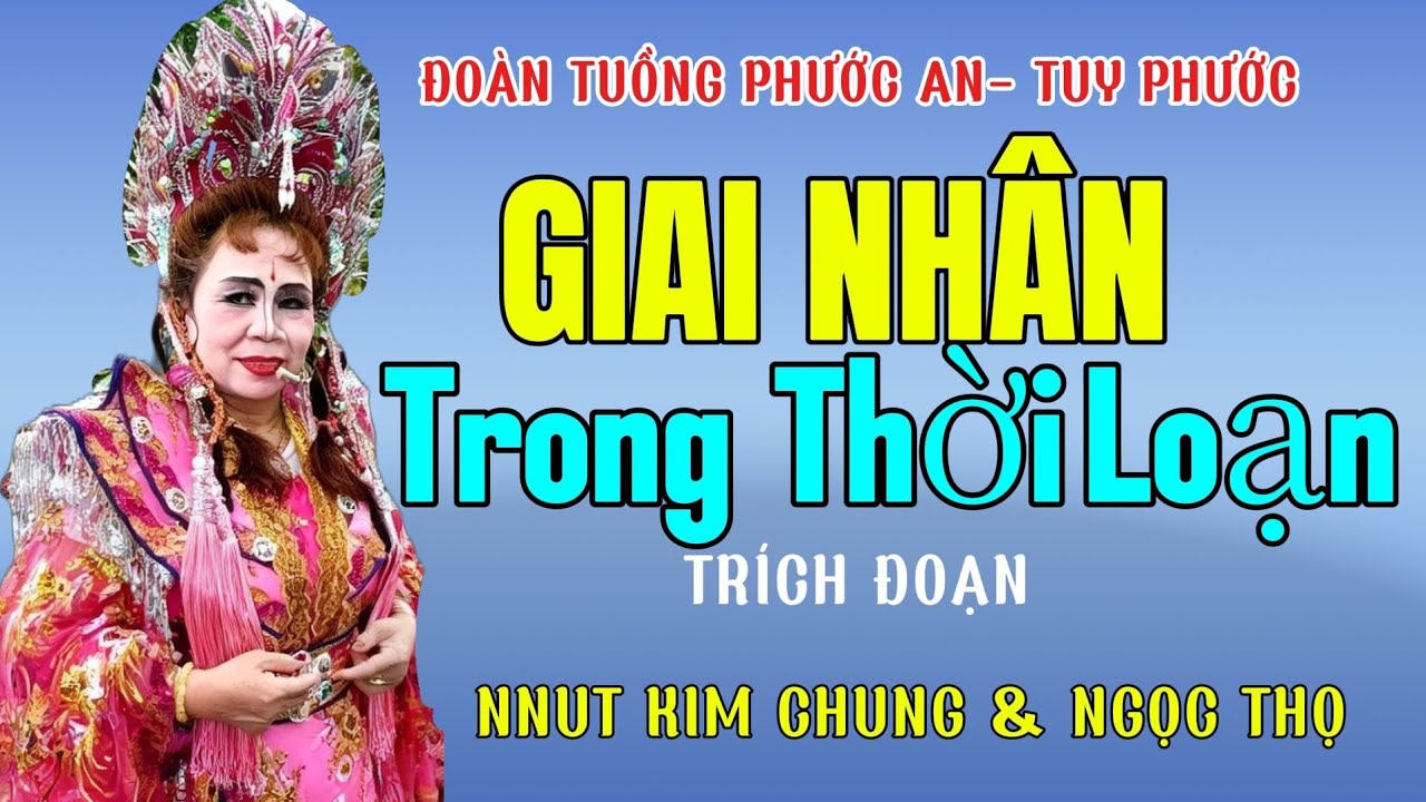 NNUT Kim Chung & Ngọc Thọ Hoàn Thành Xuất Sắc Vai Diễn- Trong Vở Tuồng: Giai Nhân TrongThời Loạn 
