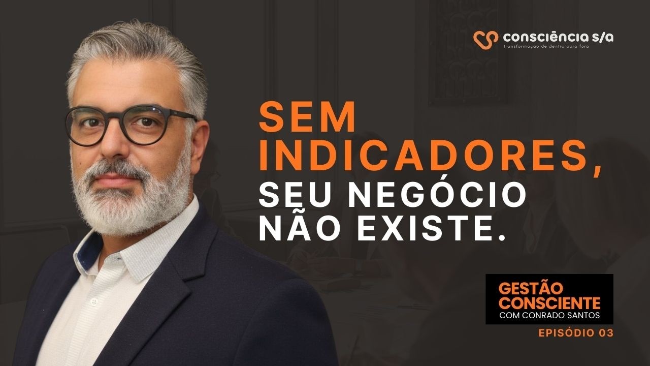 #3 Gestão Consciente | Sem indicadores, o seu negócio não existe