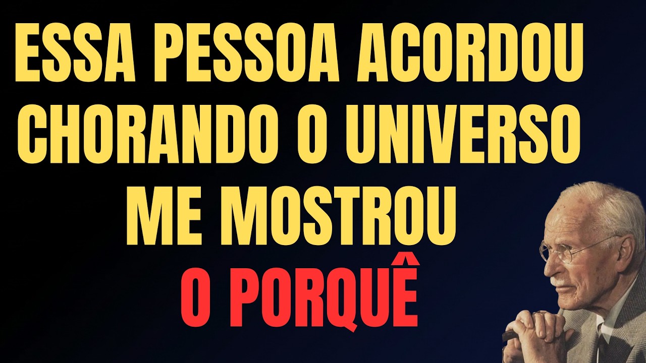 ESSA PESSOA ACORDOU CHORANDO E O UNIVERSO ME MOSTROU O PORQUÊ || CARL JUNG
