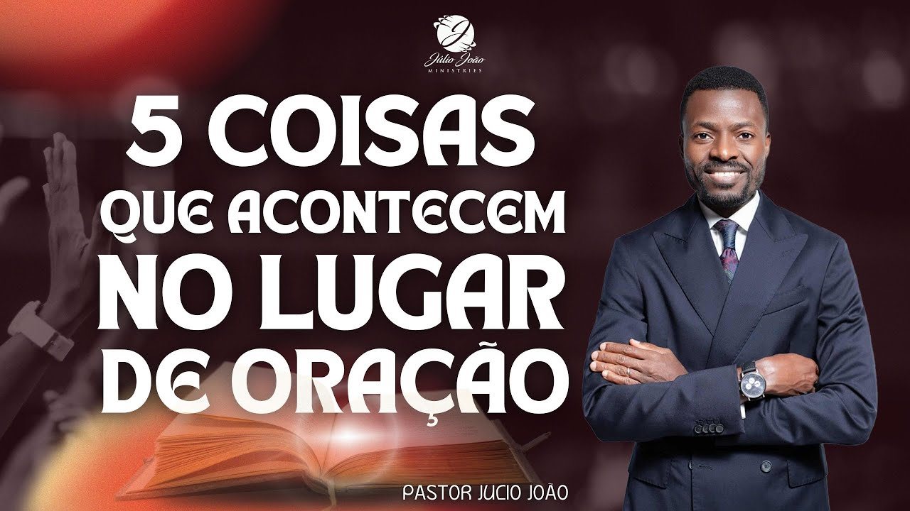 5 COISAS QUE ACONTECEM NO LUGAR DE ORAÇÃO / PASTOR JULIO JOÃO