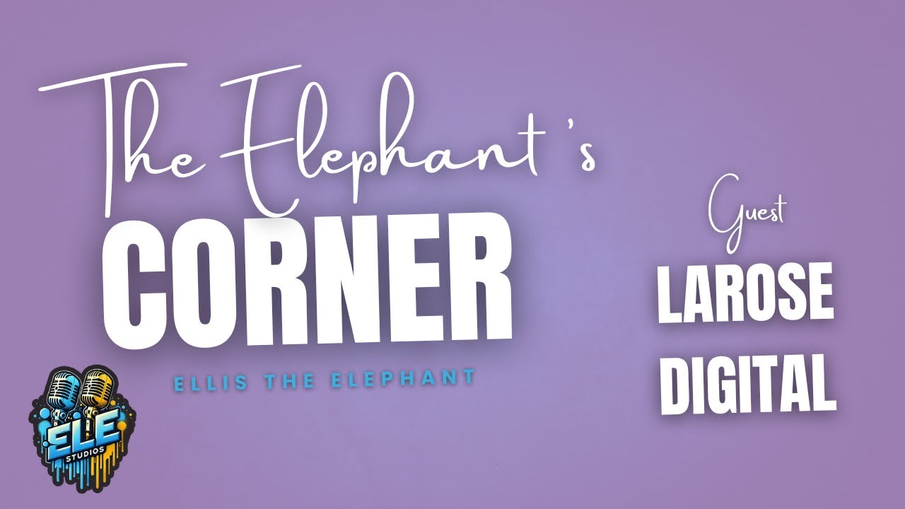 The Elephant's Corner: Ep 18 Larose Digital
