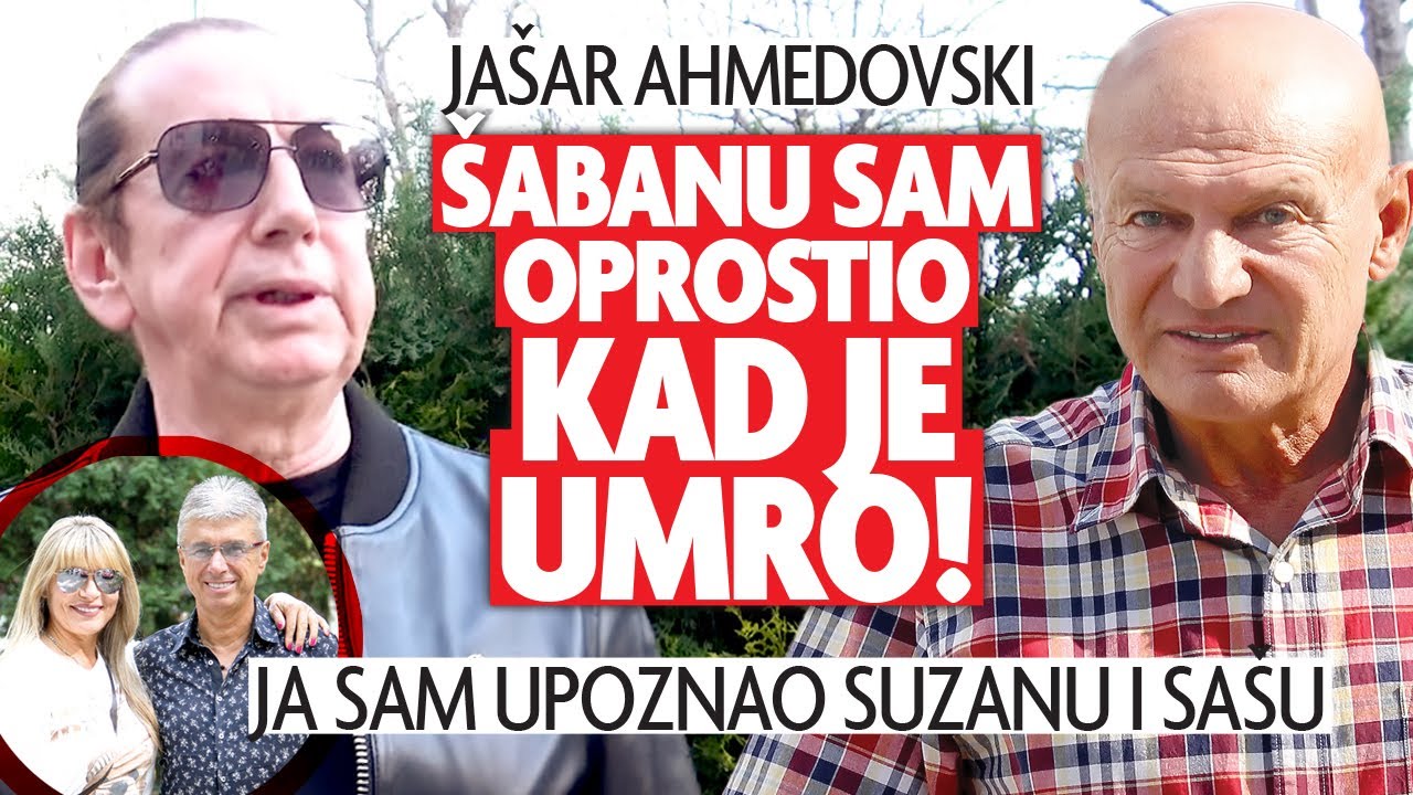 Sabanu sam oprostio kad je umro Jasar Ahmedovski Ja sam upoznao Sasu Popovica i Suzanu bio mi je kum