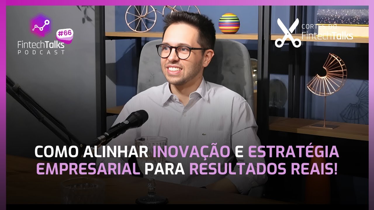 Como alinhar inovação e estratégia empresarial para resultados reais! [Cortes do Fintech Talks]