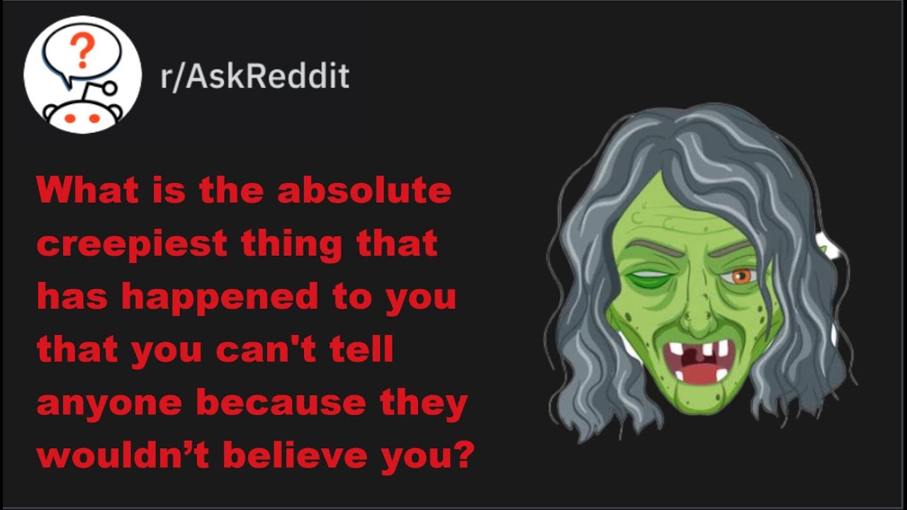 What is the creepiest thing that has happened to you that nobody believes happened? | r/AskReddit