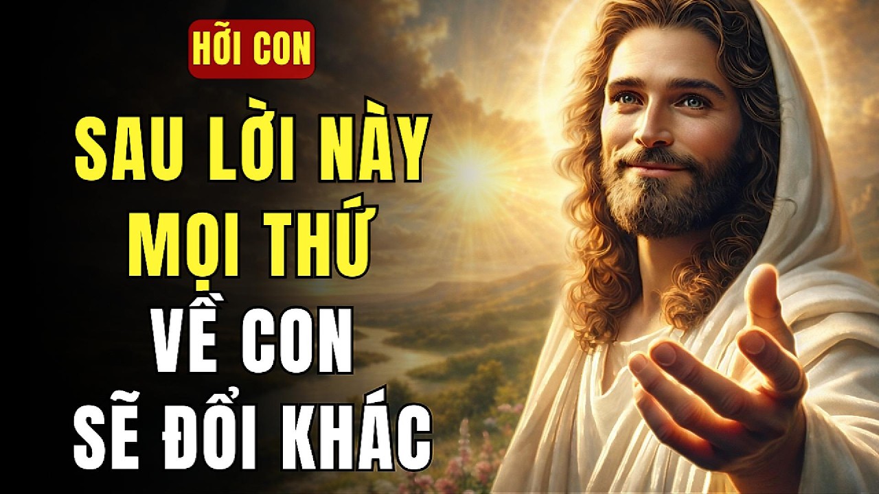 🔴 HỠI CON — SAU LỜI NÀY, MỌI THỨ VỀ CON SẼ ĐỔI KHÁC | THÔNG ĐIỆP TỪ CHÚA