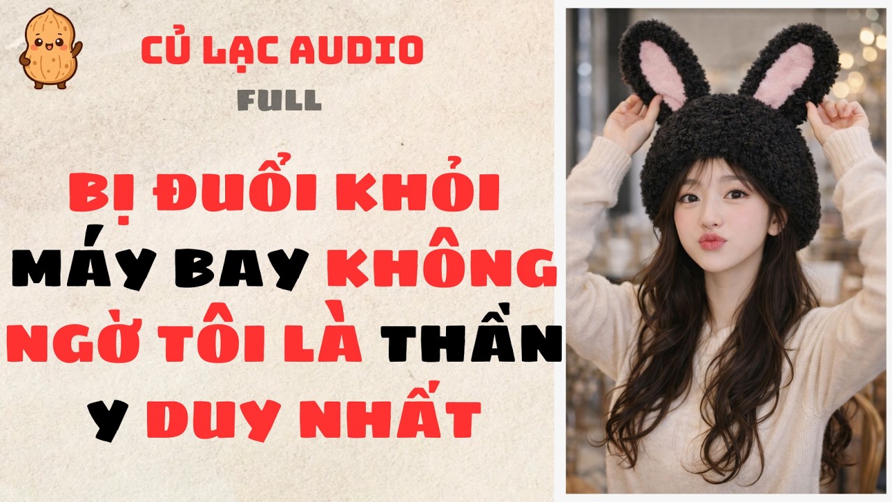 #235 BỊ ĐUỔI KHỎI MÁY BAY KHÔNG NGỜ TÔI LÀ THẦN Y DUY NHẤT | AUDIO FULL #truyenaudio #audio