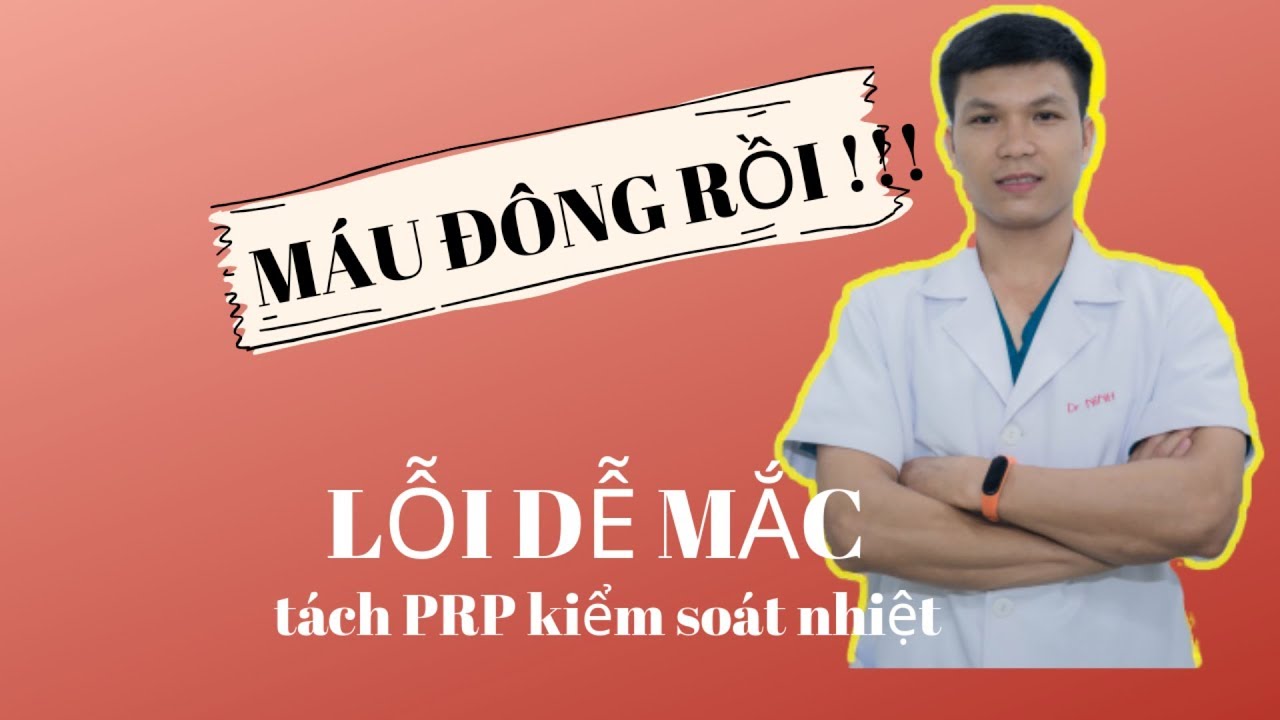 Lỗi sự cố Ly tâm PRP kiểm soát nhiệt| Quy trình prp chuẩn | Đào tạo thẩm mỹ Dr Ninh