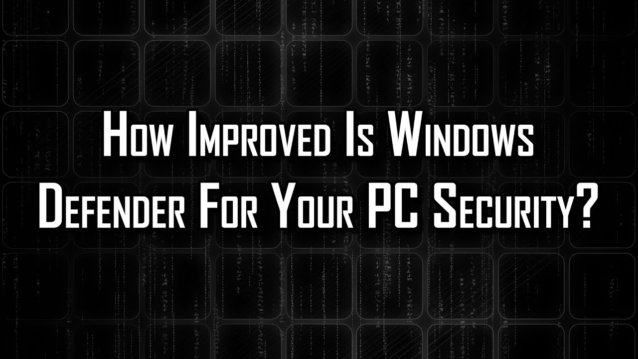 How Improved Is Windows Defender For Your PC Security?