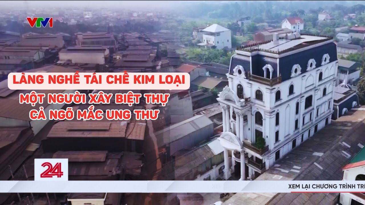 Làng nghề tái chế kim loại: Một người xây biệt thự, cả ngõ mắc ung thư | Chuyển động 24h