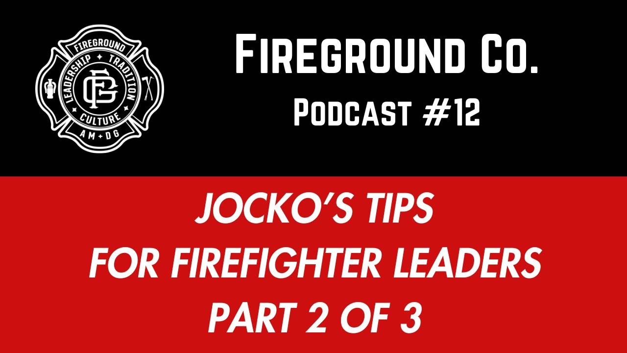 Fireground Co. Podcast No. 12 Jocko's Tips For Firefighter Leaders Part 2 of 3