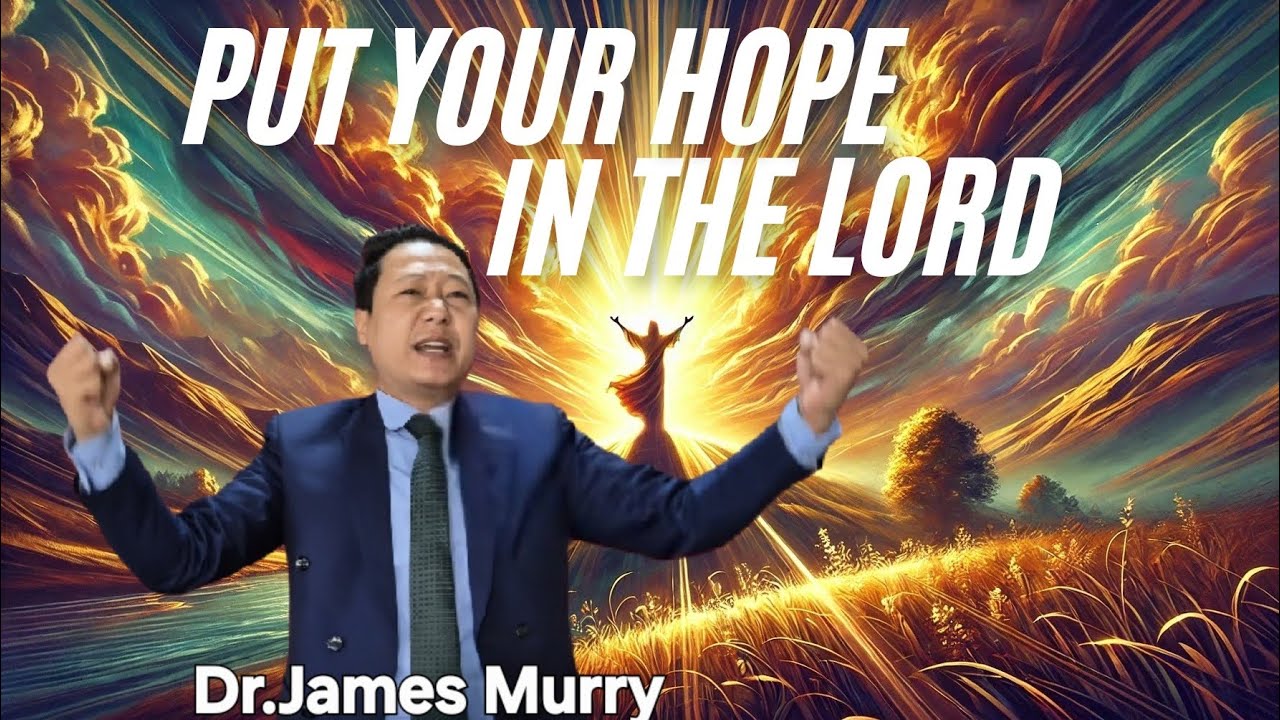 PUT YOUR HOPE IN THE LORD// NAGAMESE SERMON// DR.JAMES MURRY.