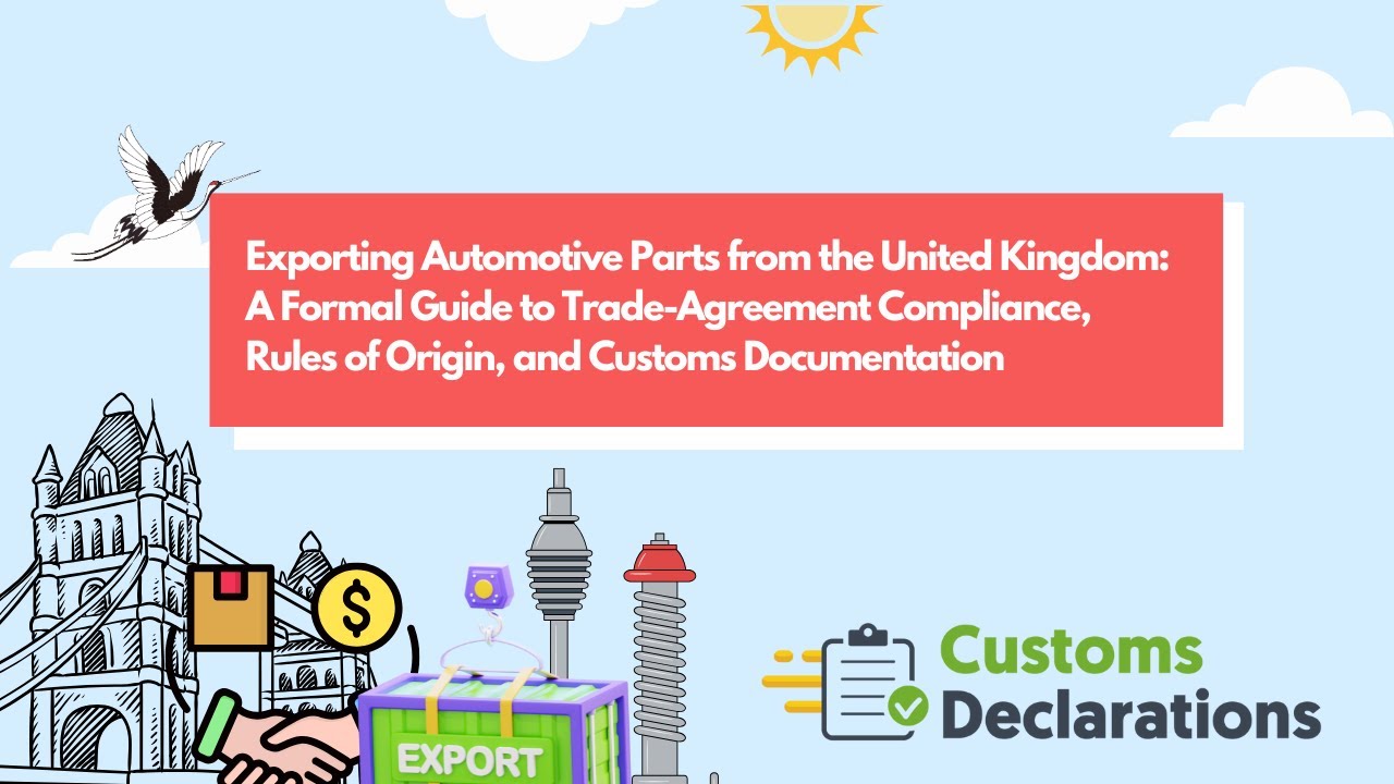 Exporting Automotive Parts from UK: Guide to Trade Compliance, Origin Rules & Customs Documentation