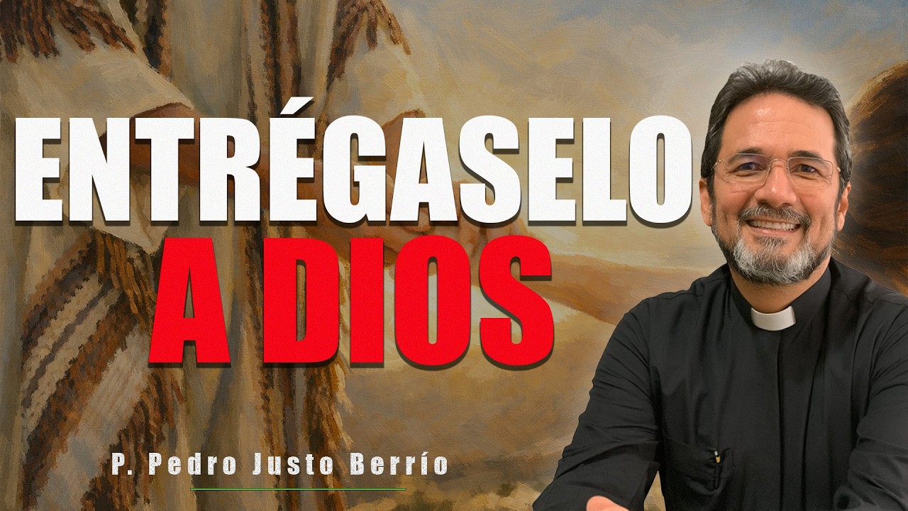 NO CARGUES MÁS EL DOLOR, DÉJALE A DIOS TU HISTORIA | P. Pedro Justo Berrío