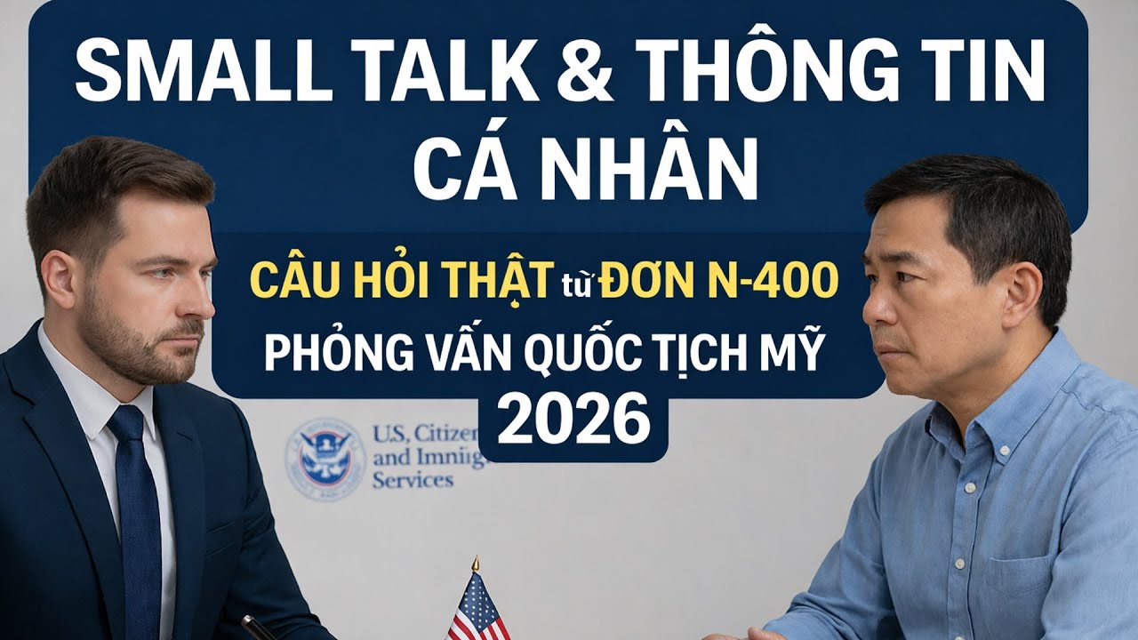Small Talk & Thông Tin Cá Nhân theo đơn N400 mới – Câu Hỏi Thật Từ Phỏng Vấn Quốc Tịch Mỹ 2026
