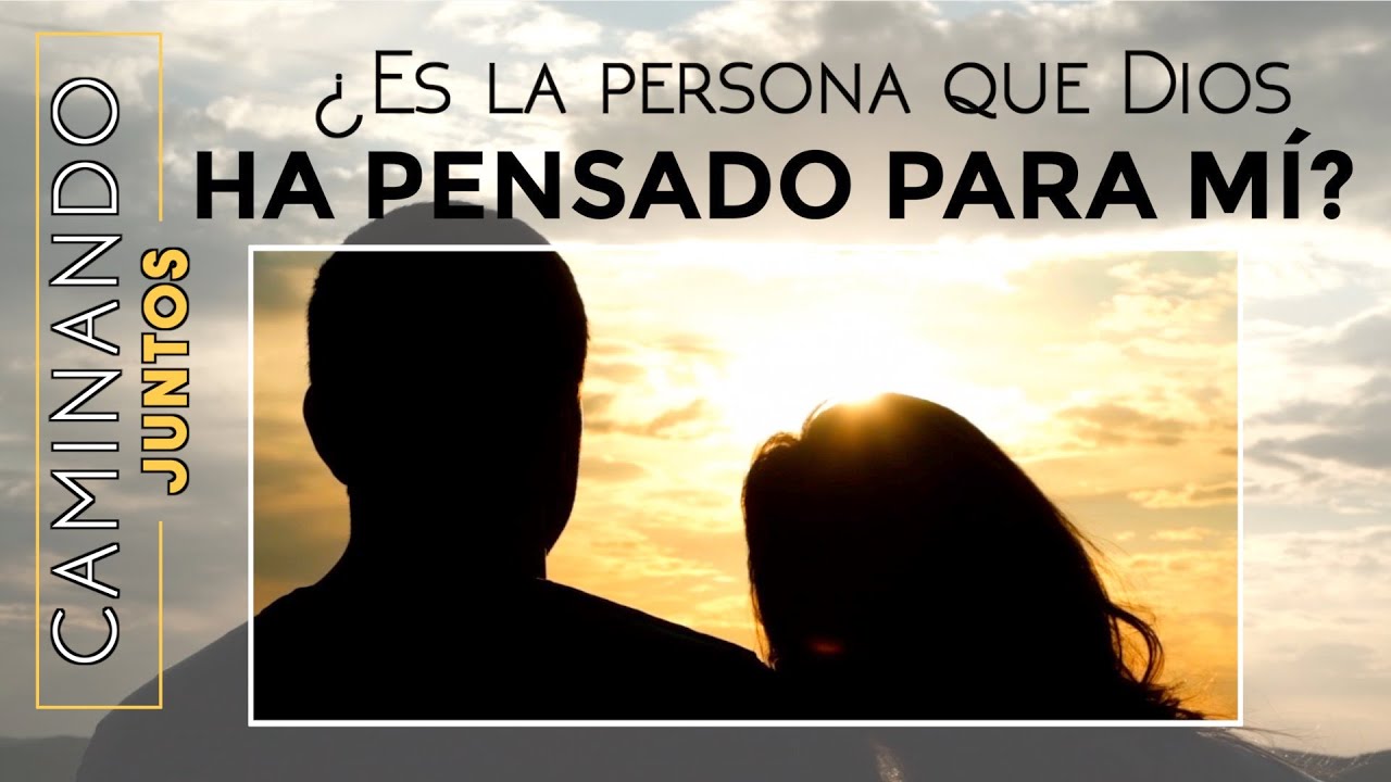 Caminando juntos: ¿Es la persona que Dios ha pensado para mí?