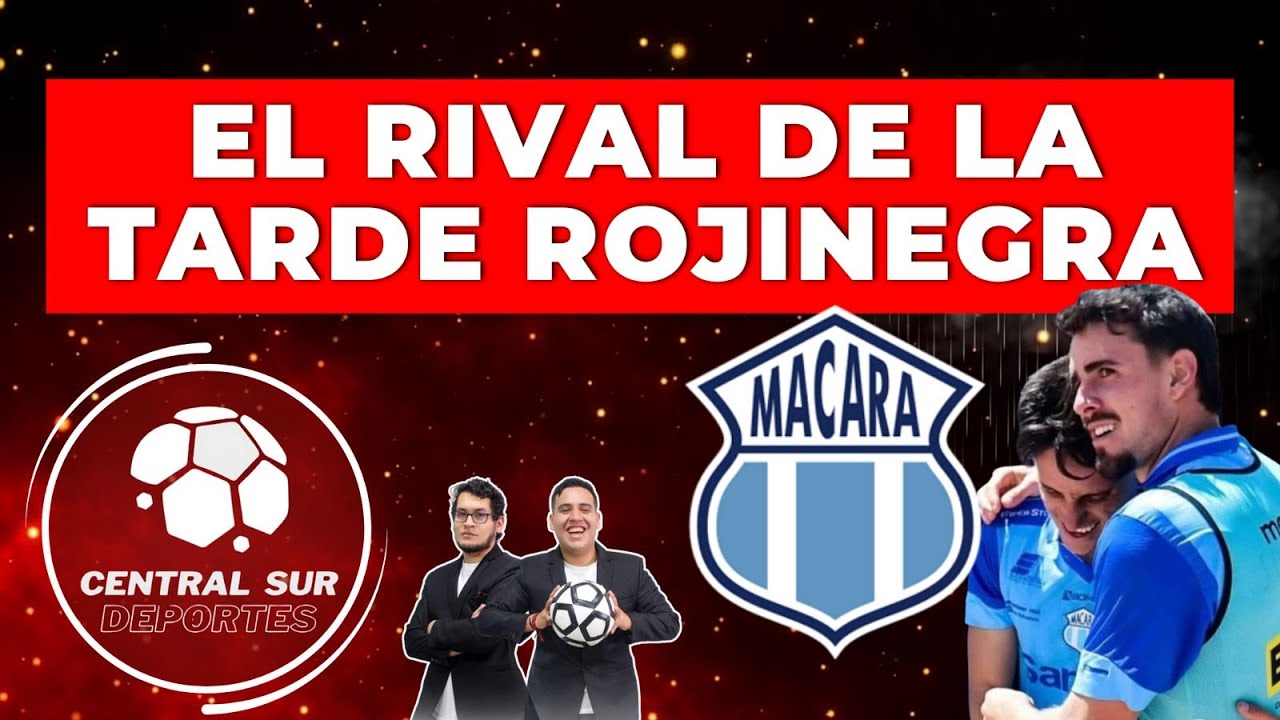 MACARÁ EL RIVAL DE LA TARDE ROJINEGRA🔥