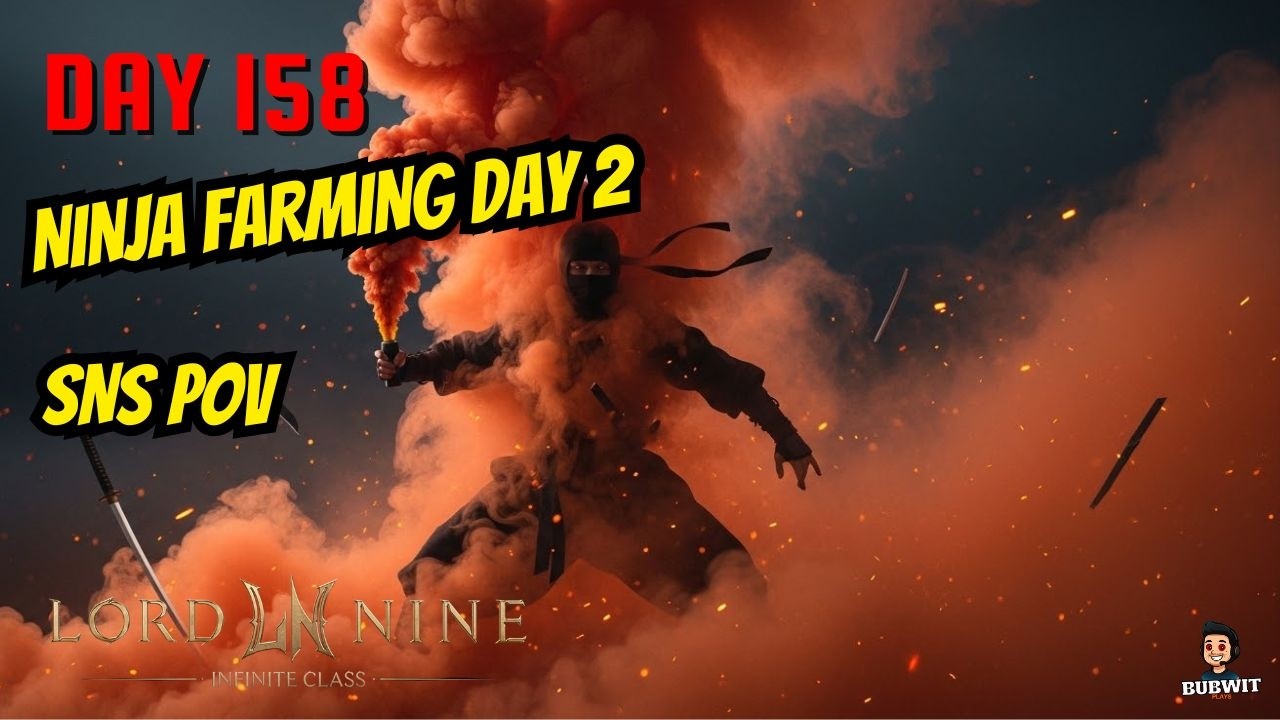 LordNine | Ninja Farming Day 2  | Day 158 | SnS PoV