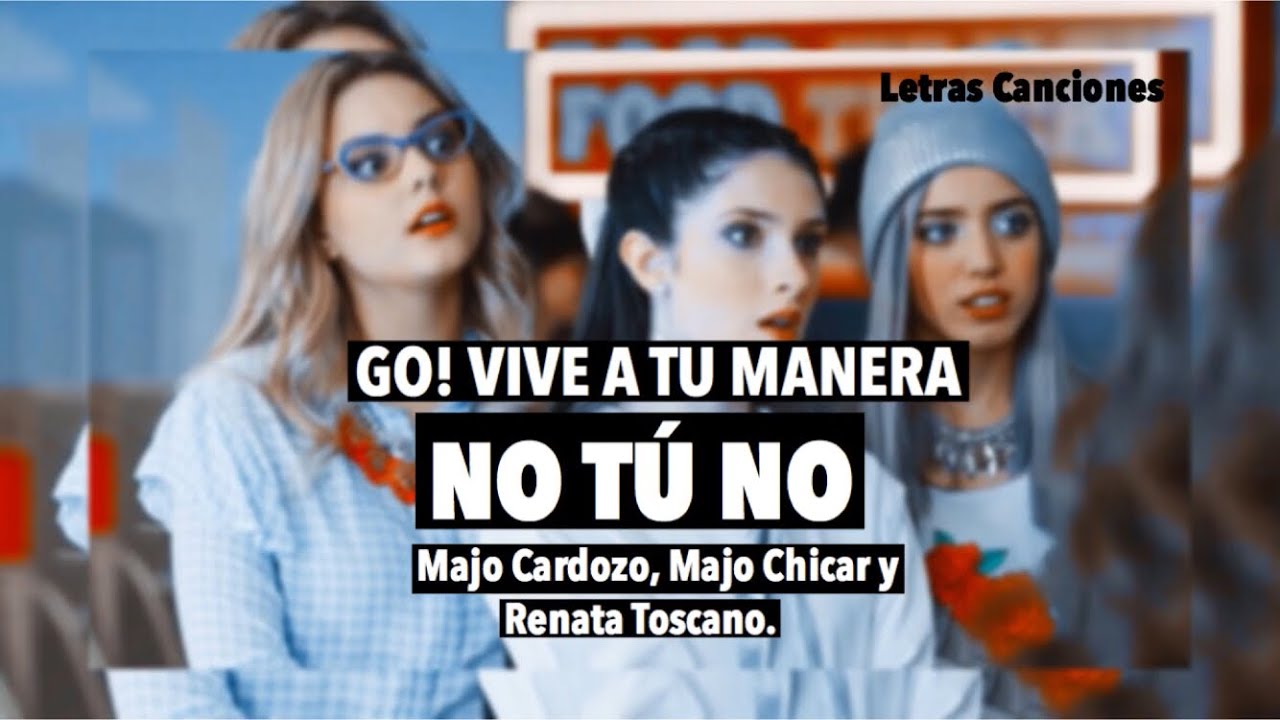 Go! Vive a tu manera - No tú no (LETRA)