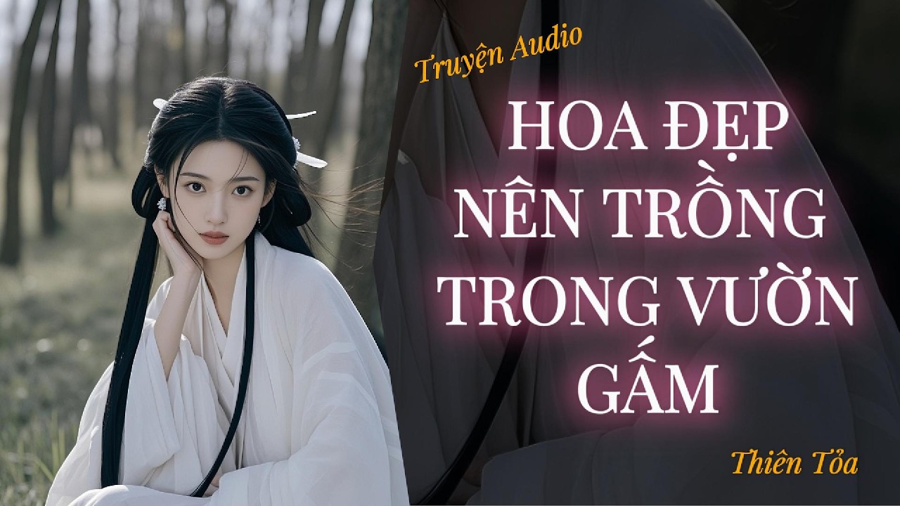 [Truyện Audio] HOA ĐẸP NÊN TRỒNG TRONG VƯỜN GẤM || DIỆU DƯƠNG