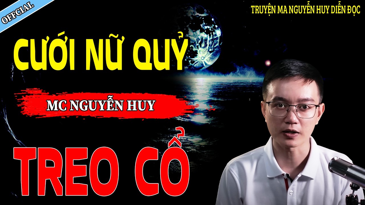 CƯỚI QUỶ NỮ TREO CỔ - CÂU CHUYỆN KINH DỊ CÓ THẬT | NGUYỄN HUY