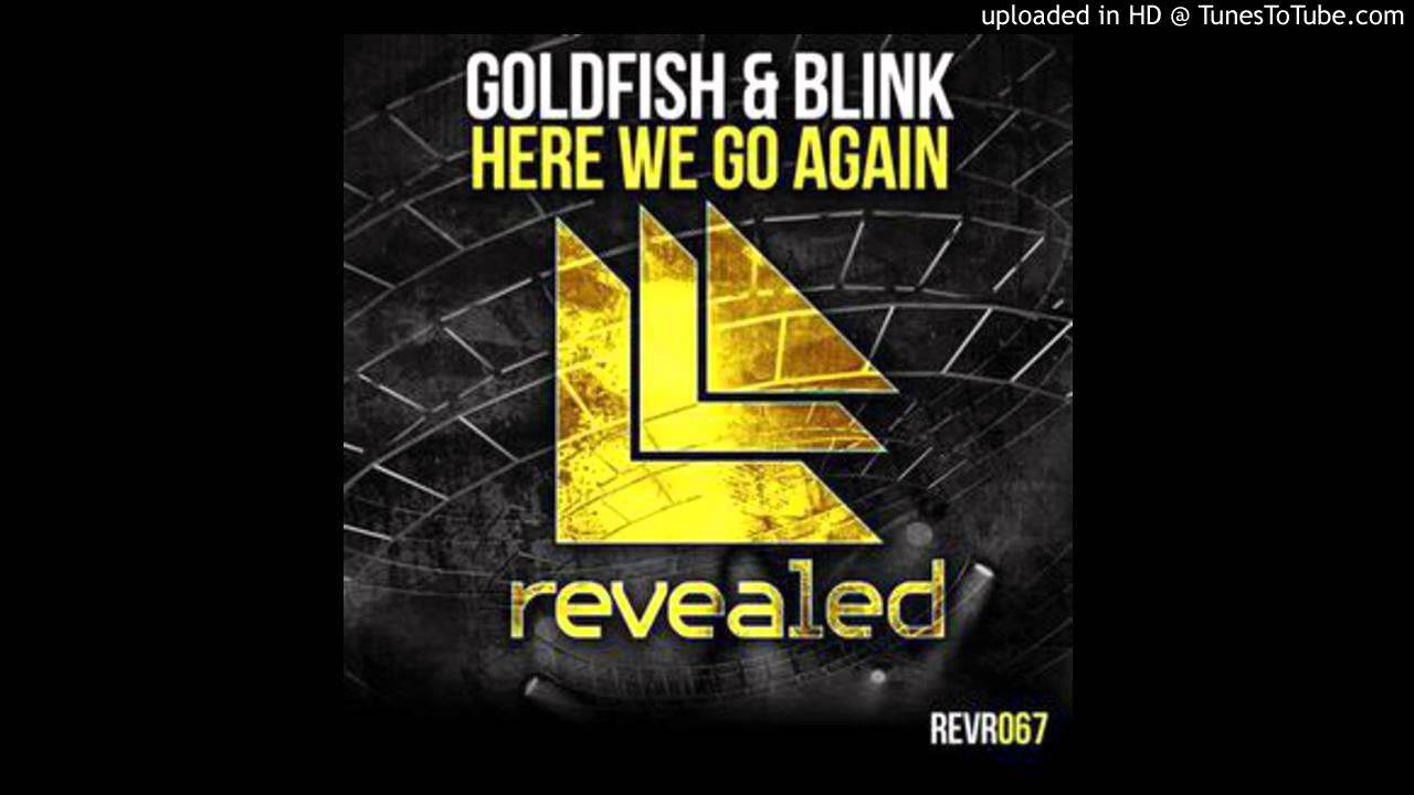 Goldfish & Blink - Here We Go Again (Original Mix)