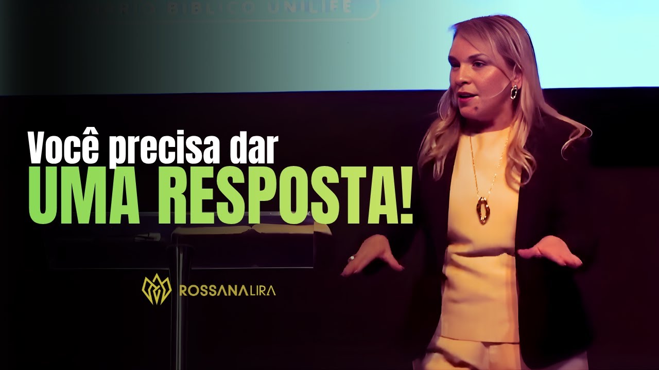 Você precisa DAR UMA RESPOSTA! - Rossana Lira