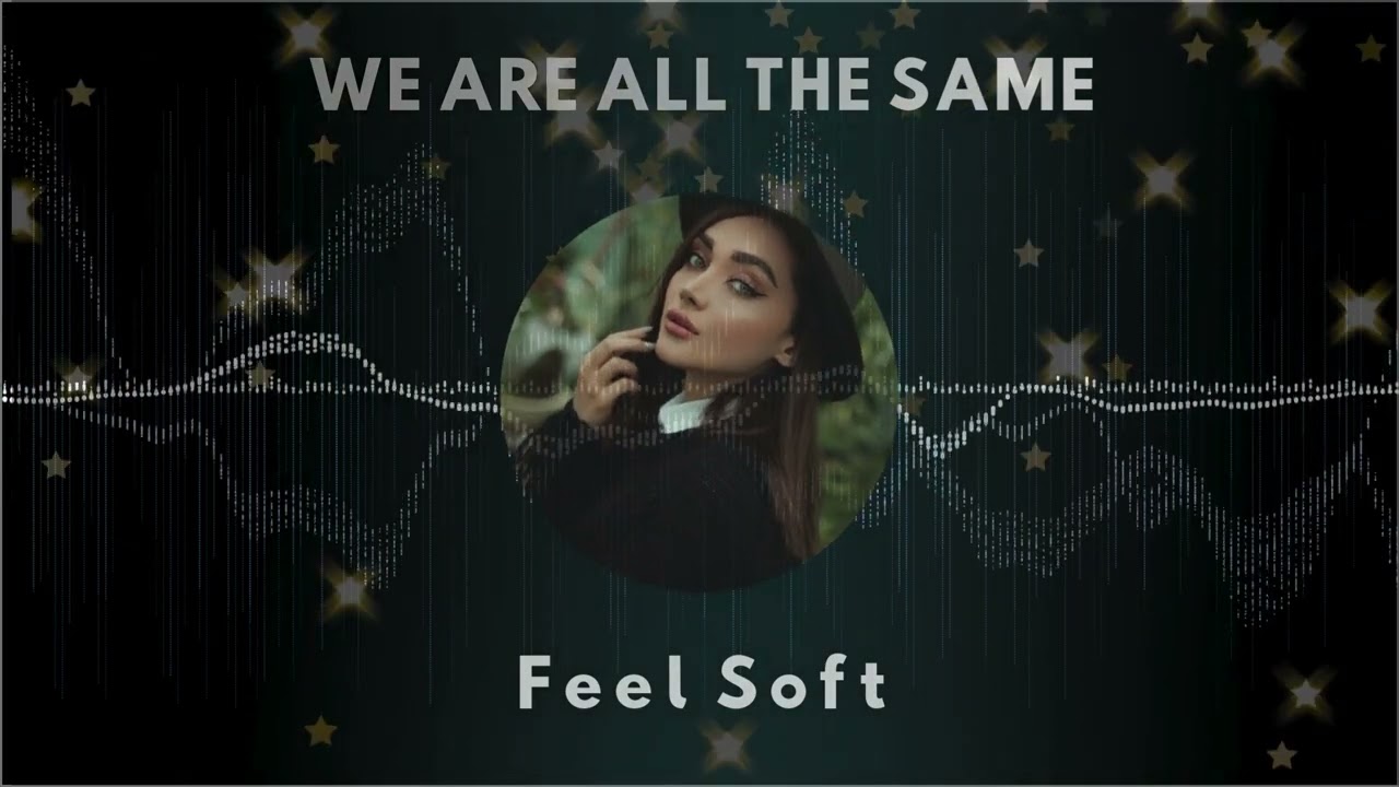We Are All The Same - Feel Soft [Pop EDM Release]