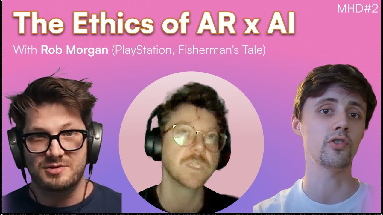 The Ethics of AR x AI, with Rob Morgan (Playstation, A Fisherman's Tale) | MHD#2