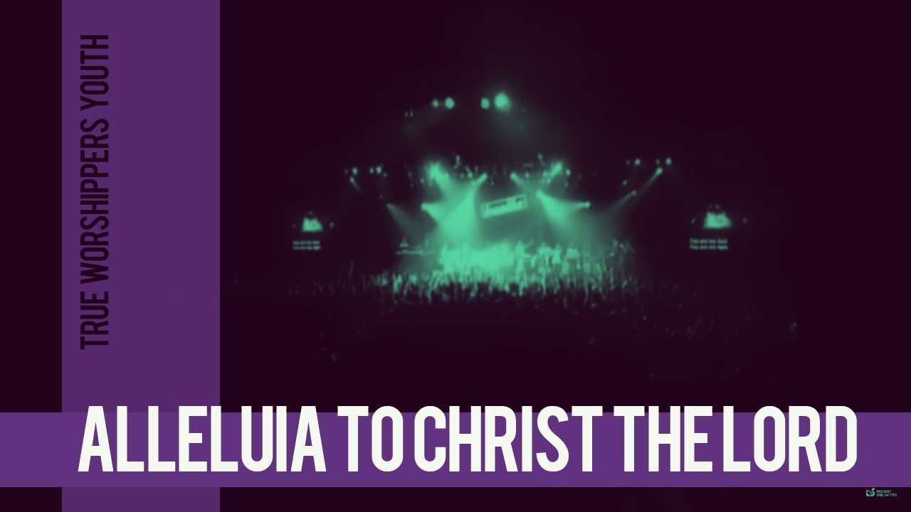 Alleluia To Christ The Lord (Live Concert Recording) - True Worshipper Youth