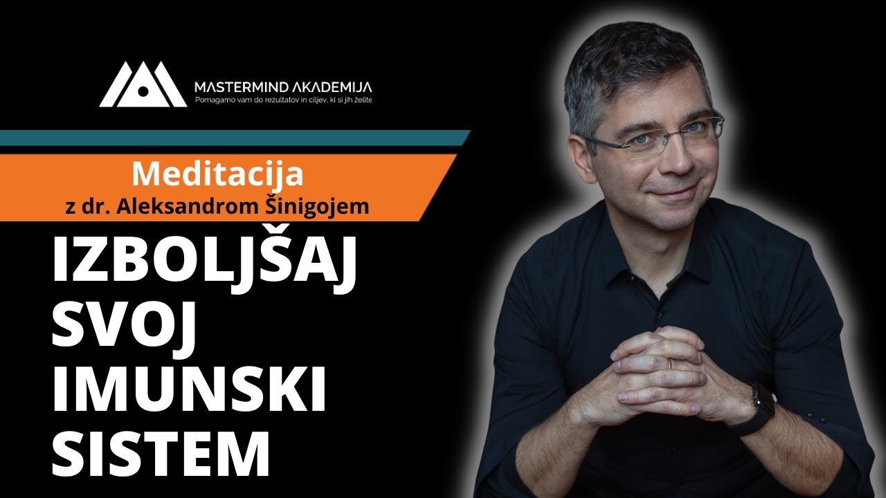 Meditacija - Izbolj&scaron;aj svoj imunski sistem - dr. Aleksander &Scaron;inigoj - Mastermind Akademija