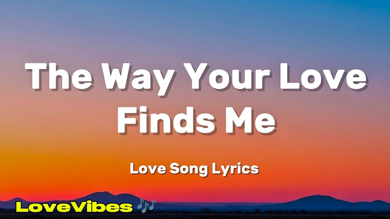 The Way Your Love Finds Me - Romantic Emotional Love Song (Lyrics) 😚
