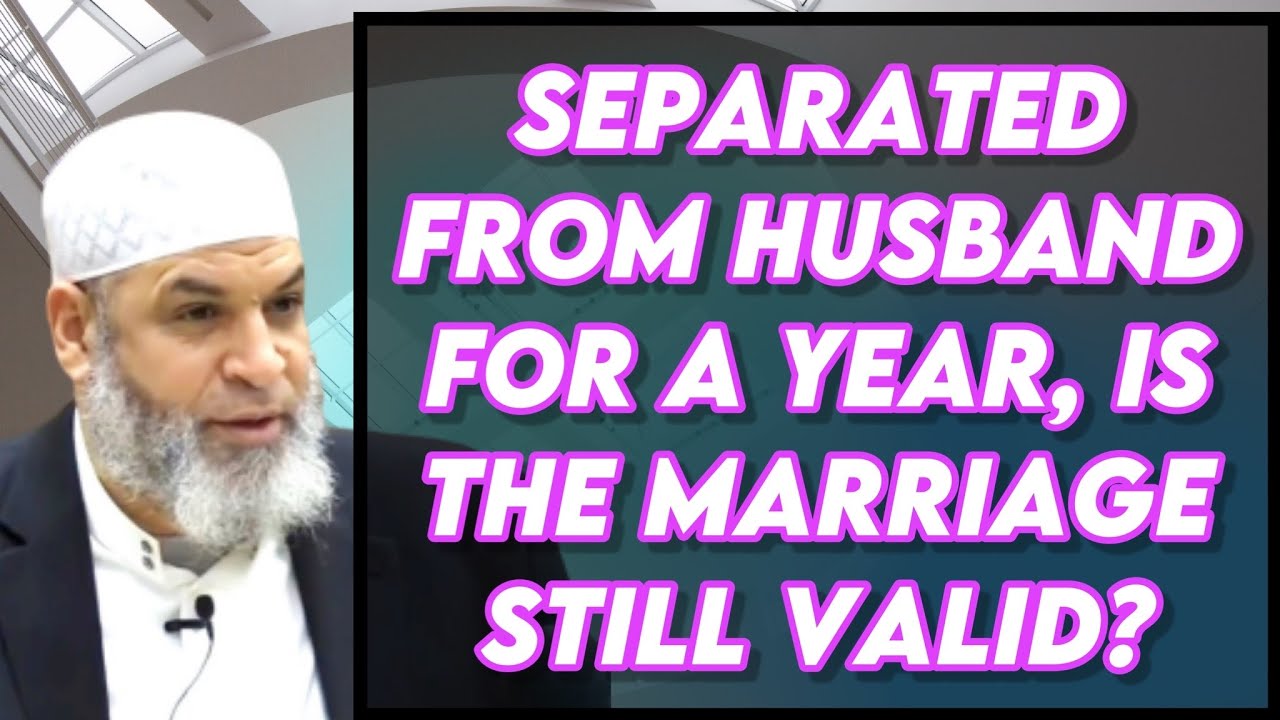 Separated from husband for a Year, is the marriage still valid?