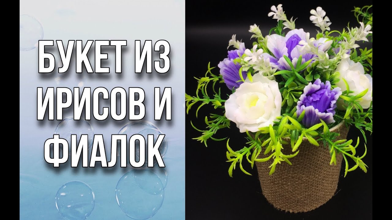 Букет из ирисов и фиалок/Букет из мыла/Декорирование кашпо/Мыловарение/DIY